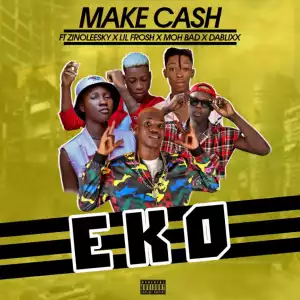 Make Cash - Eko ft. Zinoleesky, Lil Frosh, Mohbad & Dablixx